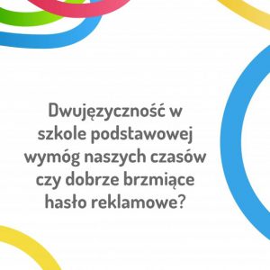 Dwujęzyczność w szkole podstawowej wymóg naszych czasów czy dobrze brzmiące hasło reklamujące szkołę?